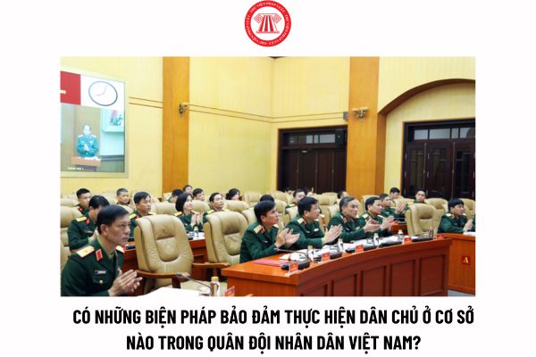 Có những biện pháp bảo đảm thực hiện dân chủ ở cơ sở nào trong Quân đội nhân dân Việt Nam?