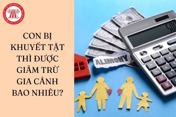 Con bị khuyết tật thì được giảm trừ gia cảnh bao nhiêu?