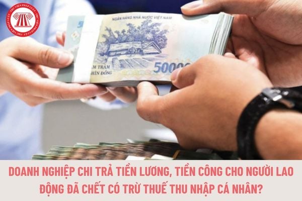 Doanh nghiệp chi trả tiền lương, tiền công cho người lao động đã chết thì có trừ thuế thu nhập cá nhân?