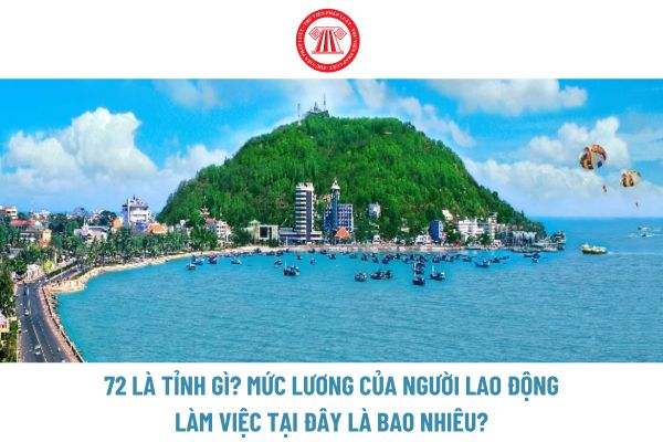 72 là tỉnh gì? Mức lương của người lao động làm việc tại đây là bao nhiêu?