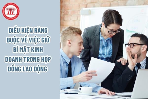 Điều kiện ràng buộc về việc giữ bí mật kinh doanh trong hợp đồng lao động với người lao động