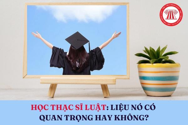 Học thạc sĩ Luật: liệu nó có quan trọng hay không?