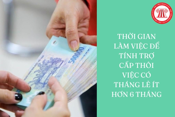 Thời gian làm việc để tính trợ cấp thôi việc có tháng lẻ ít hơn 6 tháng