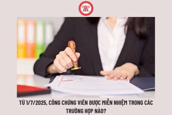 Từ 1/7/2025, công chứng viên được miễn nhiệm trong các trường hợp nào?