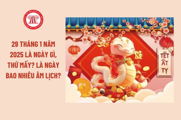 29 tháng 1 năm 2025 là ngày gì, thứ mấy? Là ngày bao nhiêu âm lịch? Người lao động có được nghỉ làm vào ngày 29 1 2025 không?