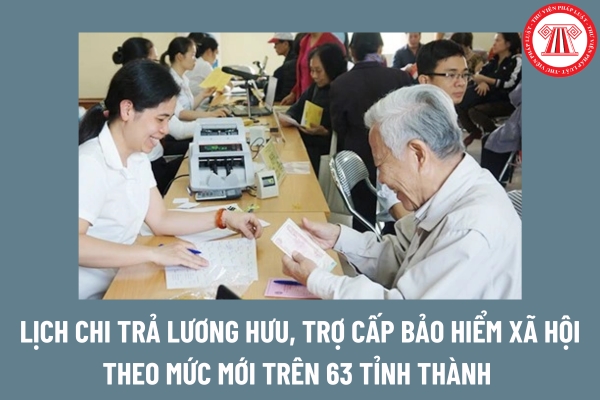 Lịch chi trả lương hưu, trợ cấp bảo hiểm xã hội theo mức mới trên 63 tỉnh thành