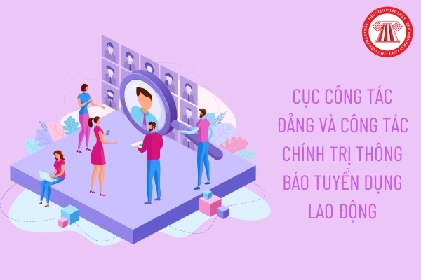 Cục Công tác Đảng và Công tác chính trị thông báo tuyển dụng lao động