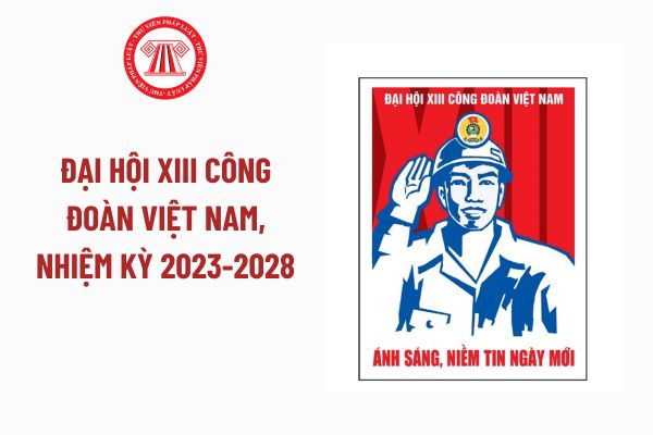 Đại hội 13 Công đoàn Việt Nam: Chỉ tiêu phấn đấu hàng năm có ít nhất bao nhiêu phần trăm công đoàn cơ sở doanh nghiệp được công đoàn cấp trên kiểm tra, giám sát tài chính nhiệm kỳ 2023-2028?