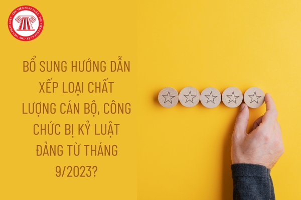 Bổ sung hướng dẫn xếp loại chất lượng cán bộ công chức bị kỷ luật Đảng từ tháng 9 năm 2023?