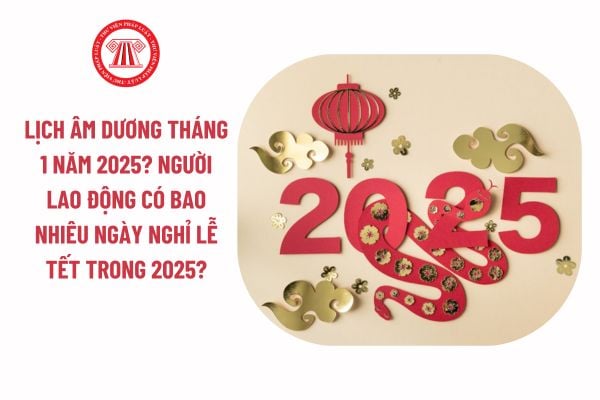 Lịch âm dương tháng 1 năm 2025? Người lao động có bao nhiêu ngày nghỉ lễ tết trong năm 2025?