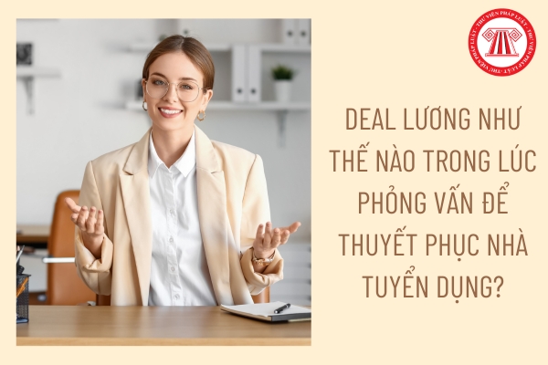 Deal lương như thế nào trong lúc phỏng vấn để thuyết phục nhà tuyển dụng?