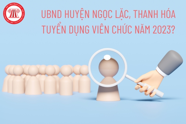 UBND huyện Ngọc Lặc, Thanh Hóa tuyển dụng viên chức năm 2023