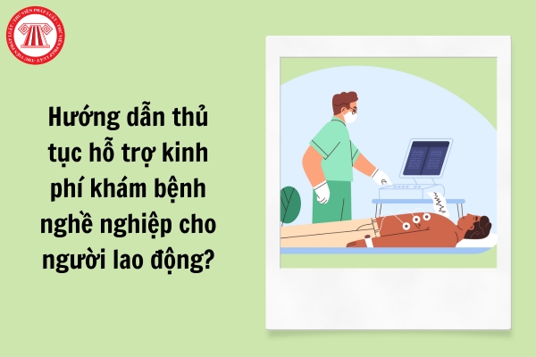 Hướng dẫn thủ tục hỗ trợ kinh phí khám bệnh nghề nghiệp cho người lao động?