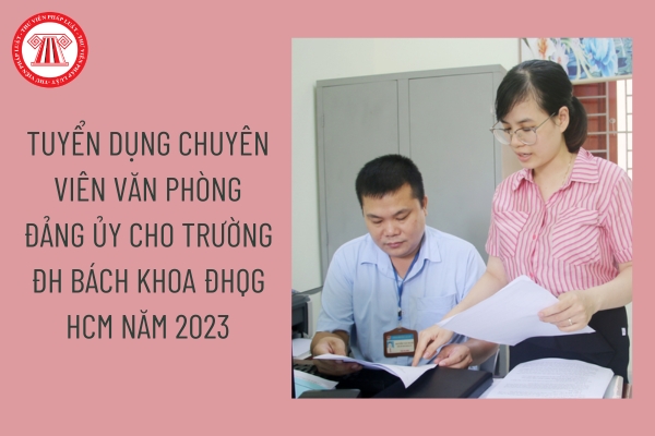 Tuyển dụng chuyên viên Văn phòng Đảng ủy cho Trường ĐH Bách khoa ĐHQG HCM năm 2023