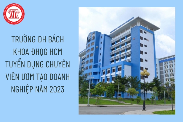 Trường ĐH Bách khoa ĐHQG HCM tuyển dụng Chuyên viên Ươm tạo doanh nghiệp năm 2023, hồ sơ ứng tuyển bao gồm những giấy tờ gì?