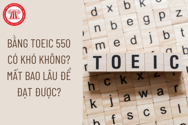 Bằng TOEIC 550 có khó không? Mất bao lâu để đạt được?