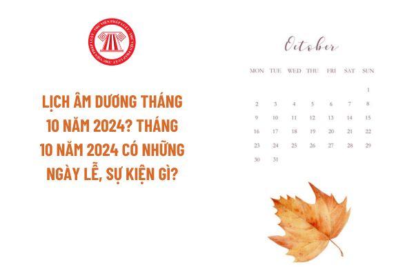 Lịch âm dương tháng 10 năm 2024? Tháng 10 năm 2024 có những ngày lễ, sự kiện gì?