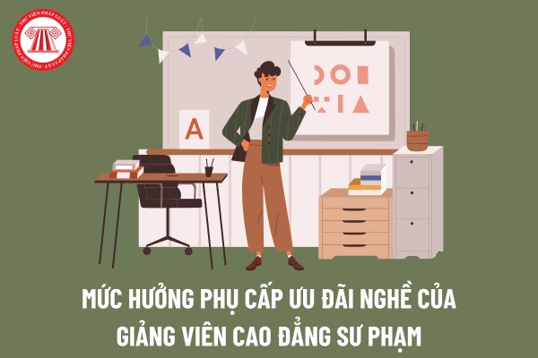 Giảng viên cao đẳng sư phạm được hưởng phụ cấp ưu đãi nghề với mức bao nhiêu?