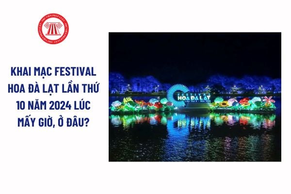 Khai mạc Festival Hoa Đà Lạt lần thứ 10 năm 2024 lúc mấy giờ, tổ chức ở đâu?