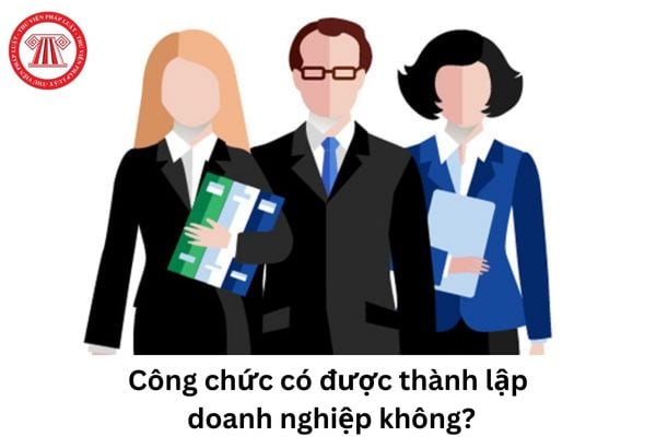 Cho tôi hỏi công chức có được thành lập doanh nghiệp không? Câu hỏi của anh T.D (Đồng Nai)