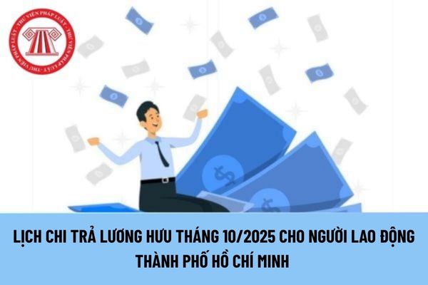 Đã có lịch chi trả lương hưu tháng 10 2025 cho người lao động tại Thành phố Hồ Chí Minh được nhận ngày nào? 
