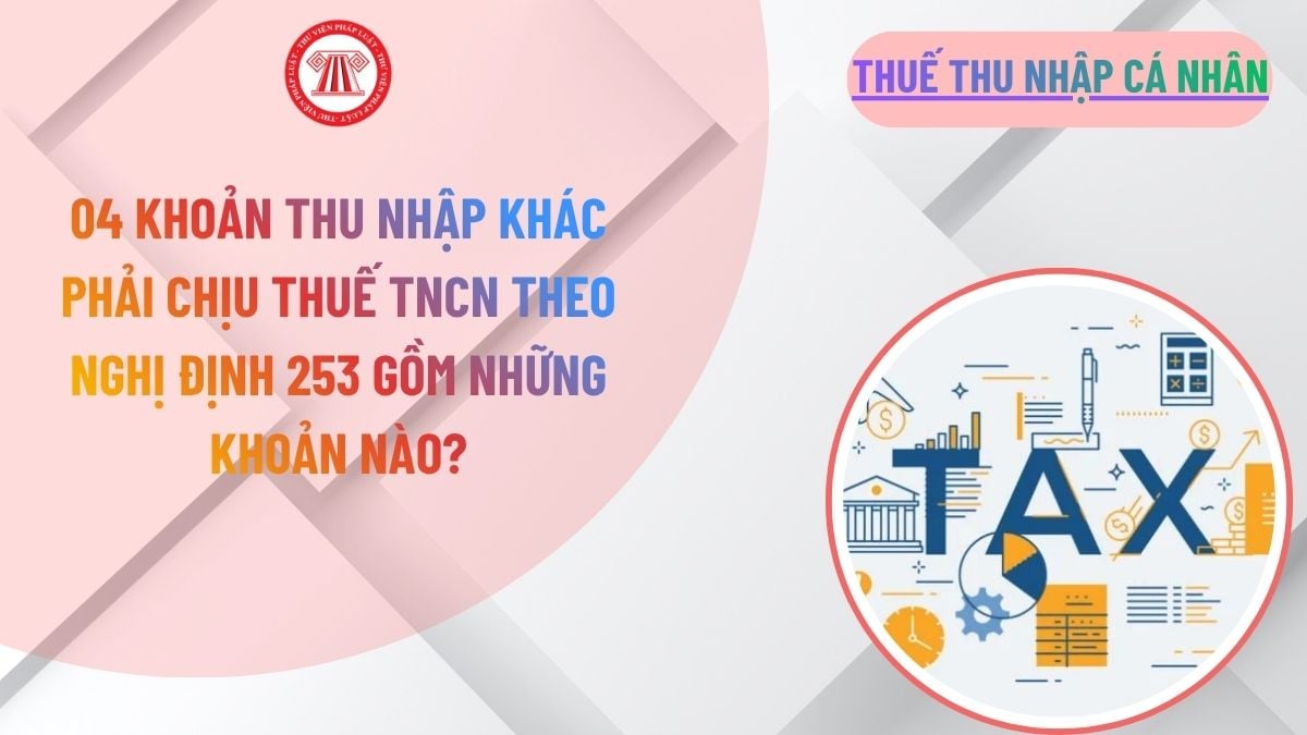 04 khoản thu nhập phải chịu thuế TNCN theo Nghị định 253 gồm những khoản nào?