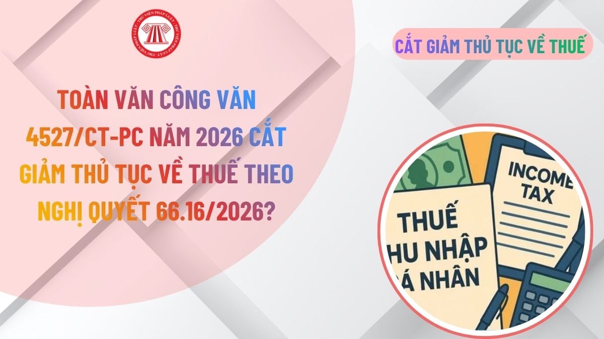 TOÀN VĂN Công văn 4527/CT-PC năm 2026 cắt giảm thủ tục về thuế theo Nghị quyết 66.16/2026?