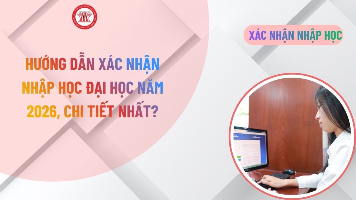 Hướng dẫn xác nhận nhập học đại học năm 2026, chi tiết nhất?