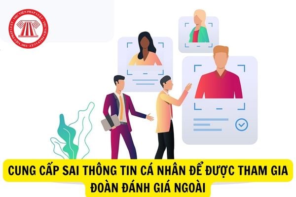 Kiểm định viên cung cấp sai thông tin cá nhân để được tham gia đoàn đánh giá ngoài thì bị xử phạt như thế nào?