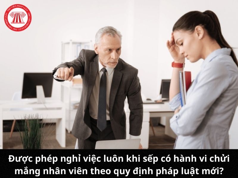 Được phép nghỉ việc luôn khi sếp có hành vi chửi mắng nhân viên theo quy định pháp luật mới?