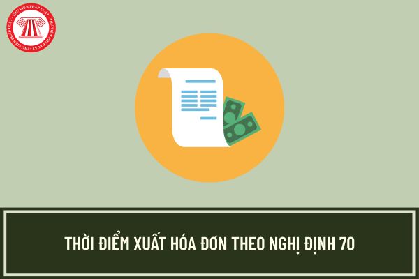 Thời điểm xuất hóa đơn theo Nghị định 70 chi tiết?