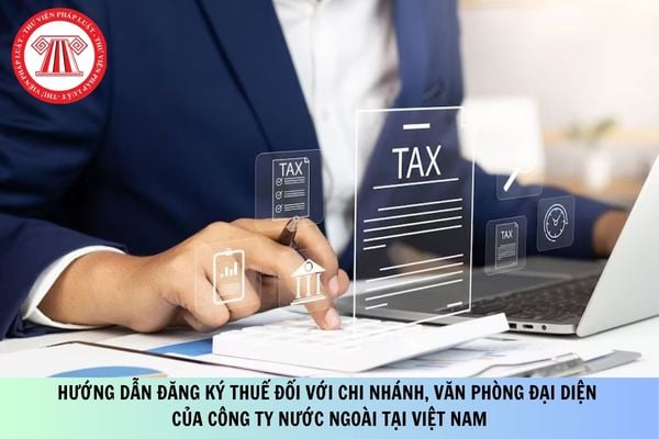Công văn 4937/CT-NVT hướng dẫn đăng ký thuế đối với chi nhánh, văn phòng đại diện của công ty nước ngoài tại Việt Nam?