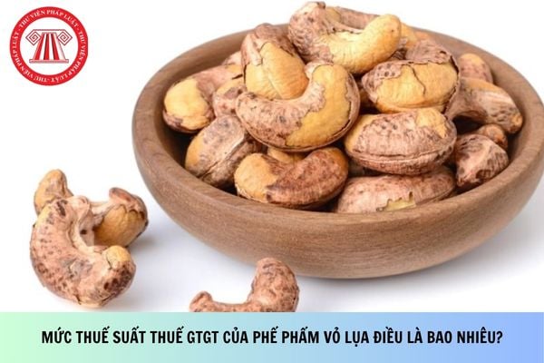 Mức thuế suất thuế GTGT của phế phẩm vỏ lụa điều là bao nhiêu theo Công văn 6910?