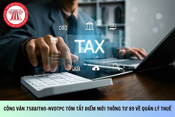 Công văn 7588/THO-NVDTPC tóm tắt điểm mới Thông tư 89 về quản lý thuế như thế nào?