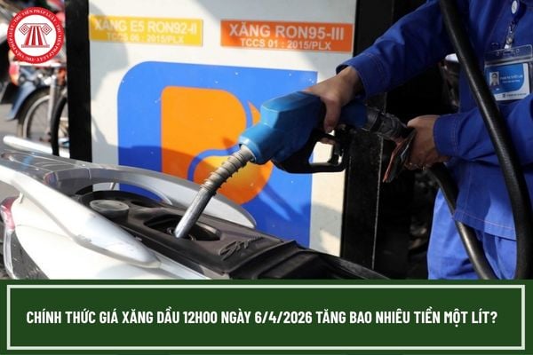 Chính thức giá xăng dầu 12h00 ngày 6/4/2026 tăng bao nhiêu tiền một lít? 