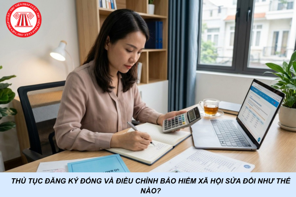 Thủ tục đăng ký đóng và điều chỉnh bảo hiểm xã hội sửa đổi như thế nào?