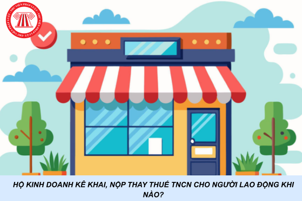 Hộ kinh doanh kê khai, nộp thay thuế TNCN cho người lao động khi nào?