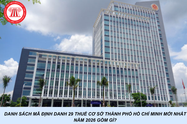 Danh sách mã định danh 29 Thuế cơ sở Thành phố Hồ Chí Minh mới nhất năm 2026 gồm gì?