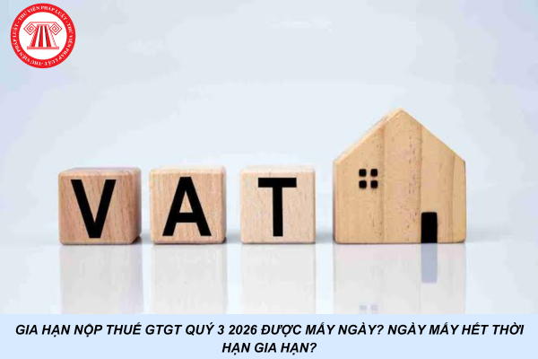 Gia hạn nộp thuế GTGT quý 3 2026 được mấy ngày? Ngày mấy hết thời hạn gia hạn?