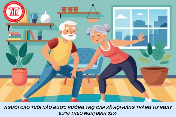 Người cao tuổi nào được hưởng trợ cấp xã hội hằng tháng từ ngày 05/10 theo Nghị định 335?