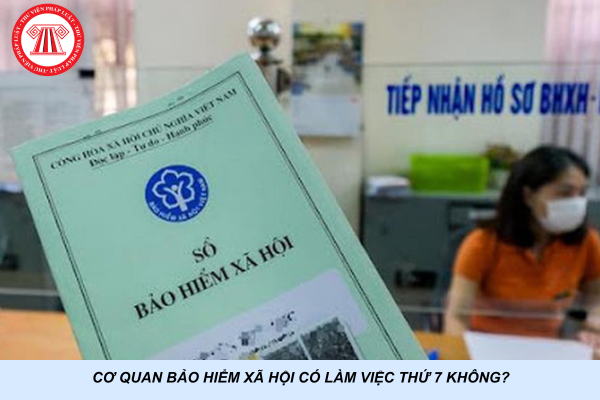 Cơ quan bảo hiểm xã hội có làm việc Thứ 7 không?