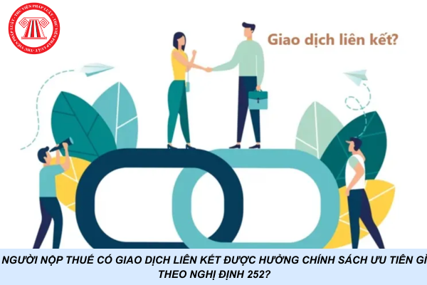 Người nộp thuế có giao dịch liên kết được hưởng chính sách ưu tiên gì theo Nghị định 252?