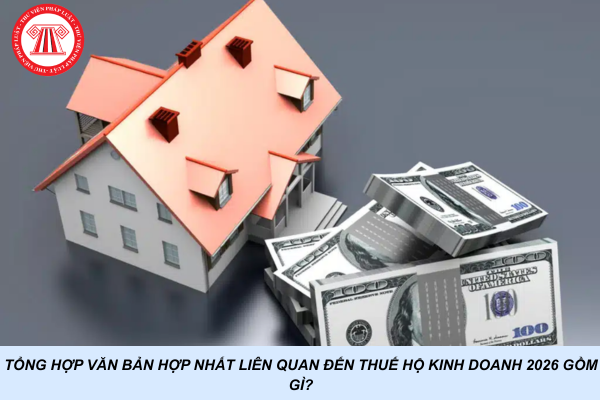 Tổng hợp Văn bản hợp nhất liên quan đến thuế Hộ kinh doanh 2026 gồm gì?