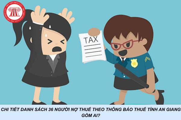 Chi tiết danh sách 36 người nợ thuế theo Thông báo Thuế tỉnh An Giang gồm ai?