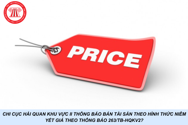 Chi cục Hải quan khu vực II thông báo bán tài sản theo hình thức niêm yết giá theo Thông báo 263/TB-HQKV2?