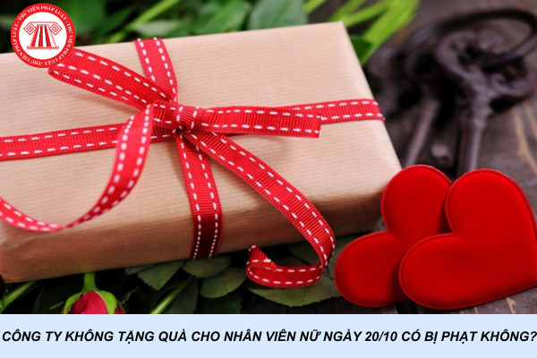 Công ty không tặng quà cho nhân viên nữ ngày 20/10 có bị phạt không?