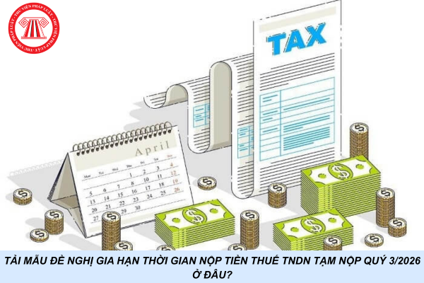 Tải Mẫu đề nghị gia hạn thời gian nộp tiền thuế TNDN tạm nộp Quý 3/2026 ở đâu?