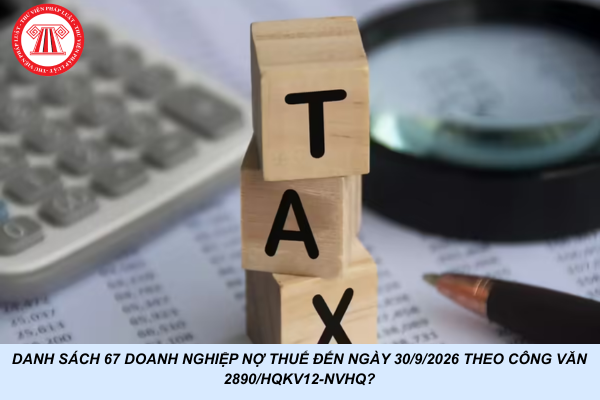 Danh sách 67 doanh nghiệp nợ thuế đến ngày 30/9/2026 theo Công văn 2890/HQKV12-NVHQ?