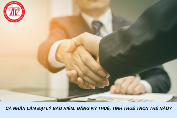 Cá nhân làm đại lý bảo hiểm: Đăng ký thuế, tính thuế TNCN thế nào?