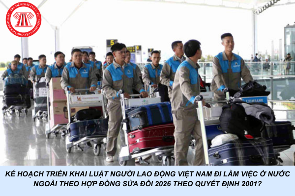 Kế hoạch triển khai Luật Người lao động Việt Nam đi làm việc ở nước ngoài theo hợp đồng sửa đổi 2026 theo Quyết định 2001?